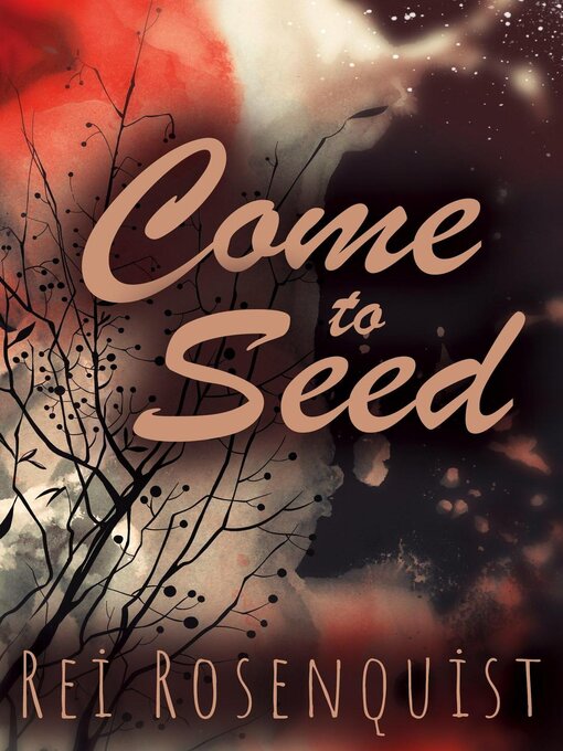 Title details for Come to Seed by Rei Rosenquist - Available